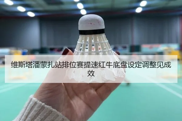 维斯塔潘蒙扎站排位赛提速红牛底盘设定调整见成效